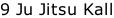 9 Ju Jitsu Kall